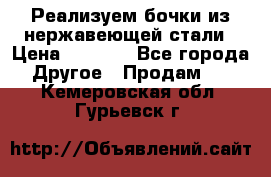 Реализуем бочки из нержавеющей стали › Цена ­ 3 550 - Все города Другое » Продам   . Кемеровская обл.,Гурьевск г.